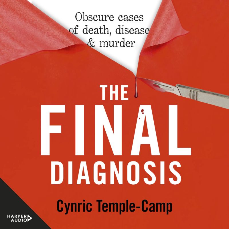 The Final Diagnosis: Obscure cases of death, disease & murder