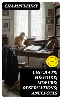 Les chats: Histoire; Moeurs; Observations; Anecdotes