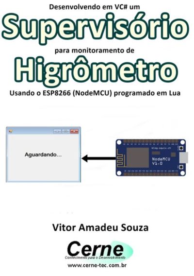 Desenvolvendo Em Vc# Um Supervisório Para Monitoramento De Higrômetro Usando O Esp8266 (nodemcu) Programado Em Lua