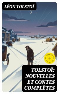 Tolstoï: Nouvelles et contes complètes