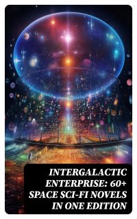 INTERGALACTIC ENTERPRISE: 60+ Space Sci-Fi Novels in One Edition
