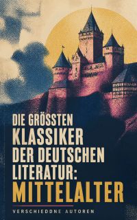 Die größten Klassiker der deutschen Literatur: Mittelalter