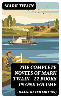 The Complete Novels of Mark Twain - 12 Books in One Volume (Illustrated Edition)