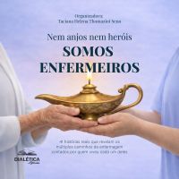 Nem anjos nem heróis, SOMOS ENFERMEIROS! 41 histórias reais que revelam os múltiplos caminhos da enfermagem contados por quem viveu cada um deles