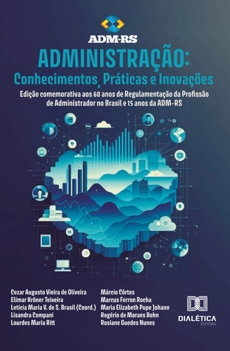 Administração: Conhecimentos, Práticas e Inovações - Edição comemorativa aos 60 anos de Regulamentação da Profissão de Administrador no Brasil e 15 anos da ADM-RS