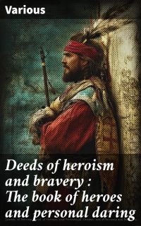 Deeds of heroism and bravery : The book of heroes and personal daring