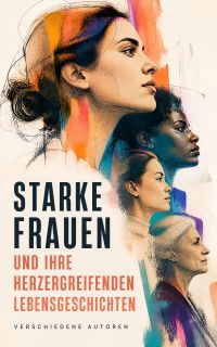 Starke Frauen und ihre herzergreifenden Lebensgeschichten