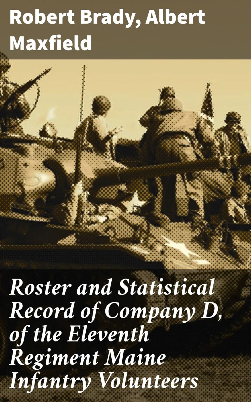 Roster and Statistical Record of Company D, of the Eleventh Regiment Maine Infantry Volunteers