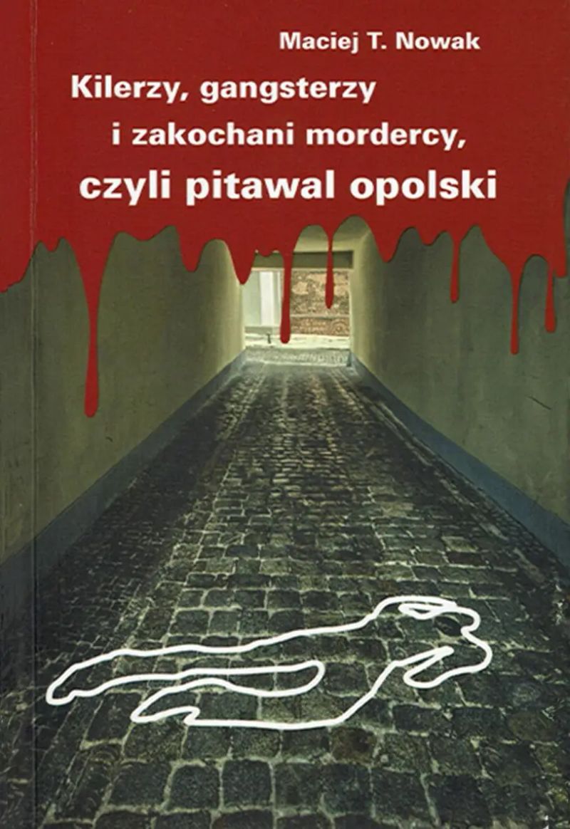 Kilerzy, gangsterzy i zakochani mordercy, czyli pitawal opolski
