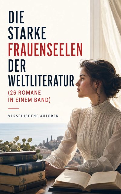 Die starke Frauenseelen der Weltliteratur (26 Romane in einem Band)