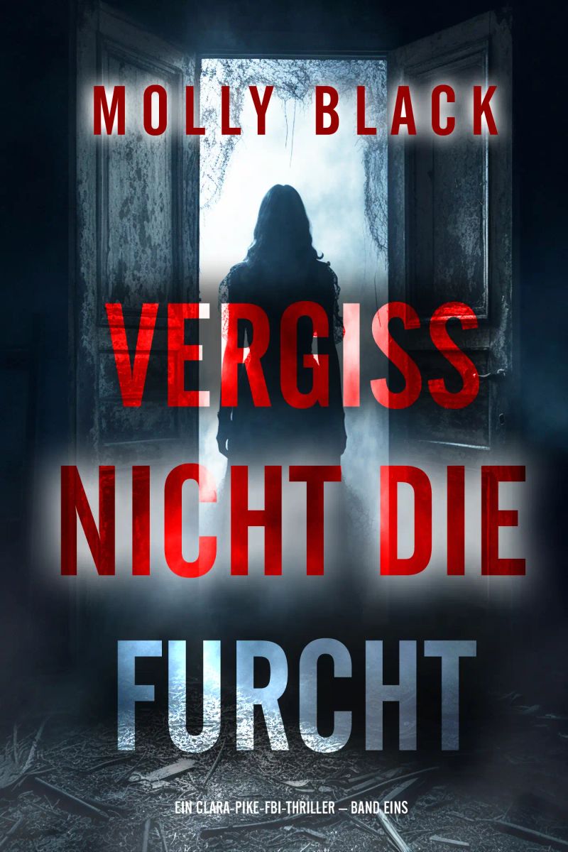 Vergiss Nicht Die Furcht (Ein Clara-Pike-FBI-Thriller – Band Eins)