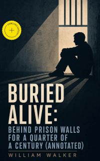 Buried Alive: Behind Prison Walls For a Quarter of a Century (Annotated)