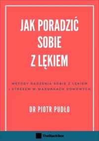 Jak poradzić sobie z lękiem. Metody radzenia sobie z lękiem i stresem w warunkach domowych