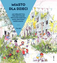 Miasto dla dzieci. Jak urbanistyka i projektowanie przyjazne dzieciom mogą uratować nasze miasta