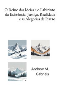 O Reino Das Ideias E O Labirinto Da Existência: Justiça, Realidade E As Alegorias De Platão