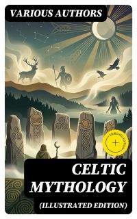 CELTIC MYTHOLOGY (Illustrated Edition)