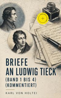 Briefe an Ludwig Tieck (Band 1 bis 4) (Kommentiert)