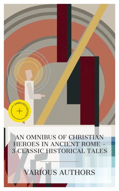 An Omnibus of Christian Heroes in Ancient Rome – 3 Classic Historical Tales