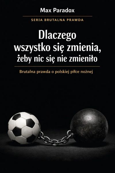 Brutalna prawda o polskiej piłce nożnej - dlaczego wszystko się zmienia, żeby nic się nie zmieniło
