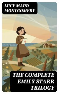 The Complete Emily Starr Trilogy