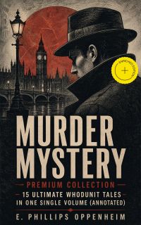MURDER MYSTERY Premium Collection - 15 Ultimate Whodunit Tales in One Single Volume (Annotated)