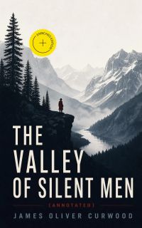 THE VALLEY OF SILENT MEN (Annotated)