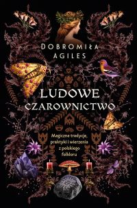 Ludowe czarownictwo. Magiczne tradycje, praktyki i wierzenia z polskiego folkloru