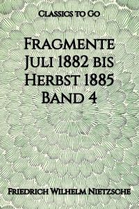 Fragmente Juli 1882 bis Herbst 1885 , Band 4