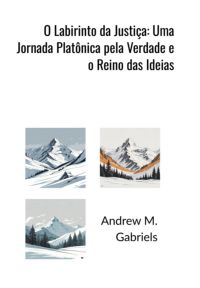 O Labirinto Da Justiça: Uma Jornada Platônica Pela Verdade E O Reino Das Ideias