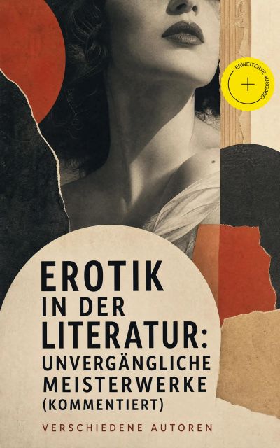 Erotik in der Literatur: Unvergängliche Meisterwerke (Kommentiert)