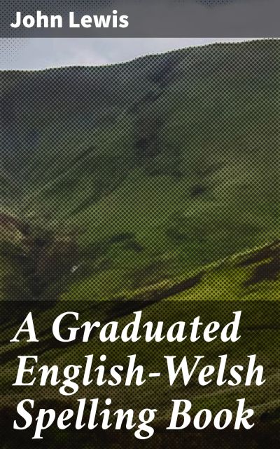 A Graduated English-Welsh Spelling Book