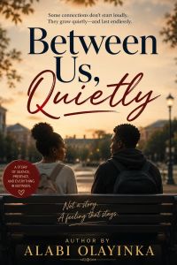 Between Us, Quietly BY ALABI OLAYINKA