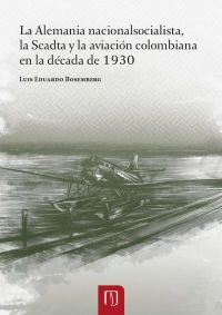 La Alemania nacionalsocialista, la Scadtay la aviación colombiana en la década de 1930