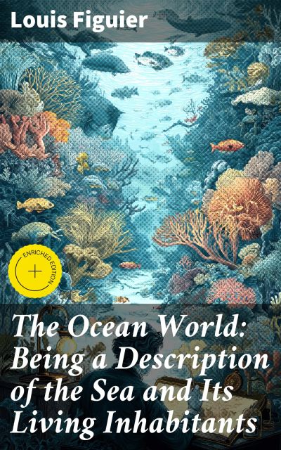 The Ocean World: Being a Description of the Sea and Its Living Inhabitants