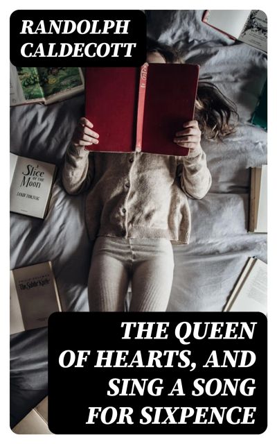 The Queen of Hearts, and Sing a Song for Sixpence