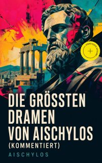 Die größten Dramen von Aischylos (Kommentiert)