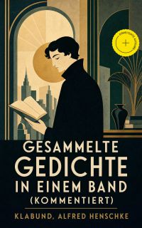 Gesammelte Gedichte in einem Band (Kommentiert)