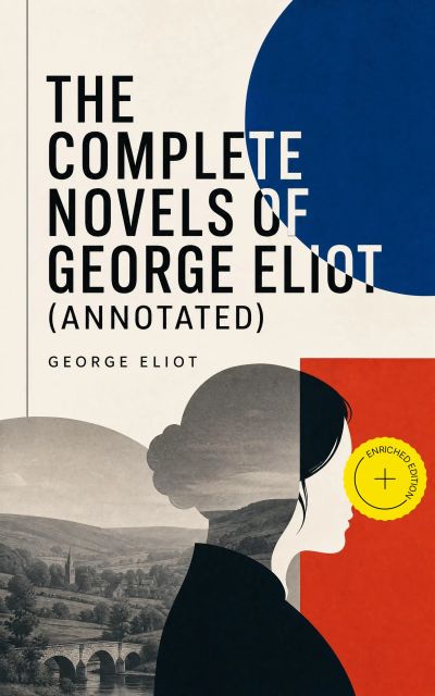 The Complete Novels of George Eliot (Annotated)
