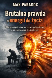 Brutalna prawda o energii do życia - Dlaczego życie staje się coraz spokojniejsze, a człowiek coraz mniej obecny
