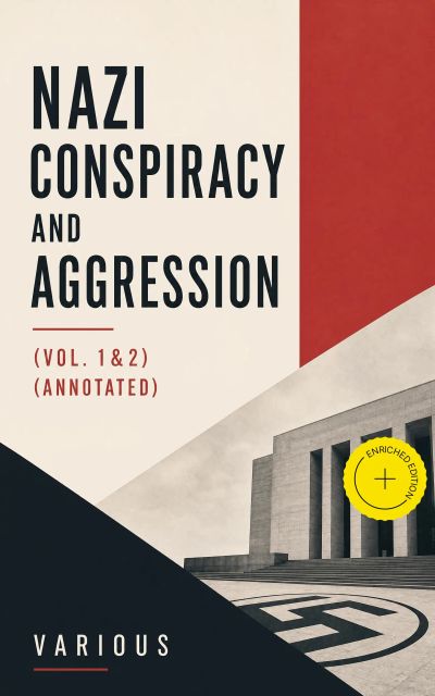 Nazi Conspiracy and Aggression (Vol. 1&2) (Annotated)