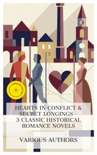 Hearts in Conflict & Secret Longings – 3 Classic Historical Romance Novels